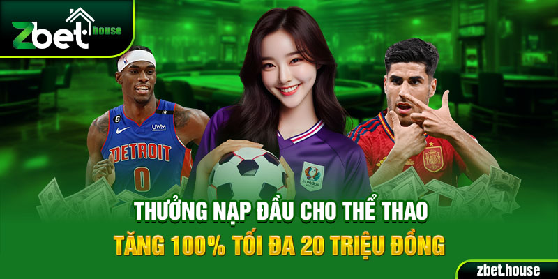 Thưởng nạp đầu cho thể thao tăng 100% tối đa 20 triệu đồng