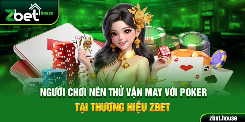 Người chơi nên thử vận may với Poker tại Zbet