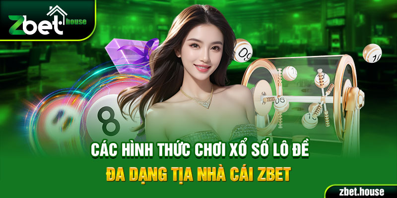 Các hình thức chơi xổ số lô đề đa dạng