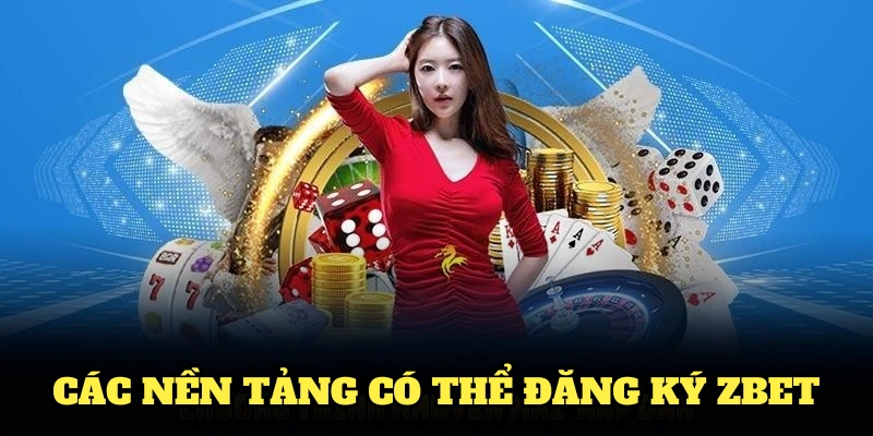 Các nền tảng có thể đăng ký Zbet dễ thao tác và sử dụng