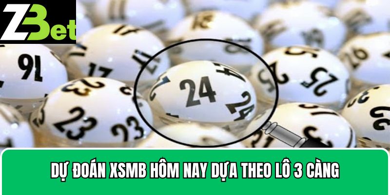 Dự Đoán kết quả XSMB Chính Xác Bằng Lô 3 Càng