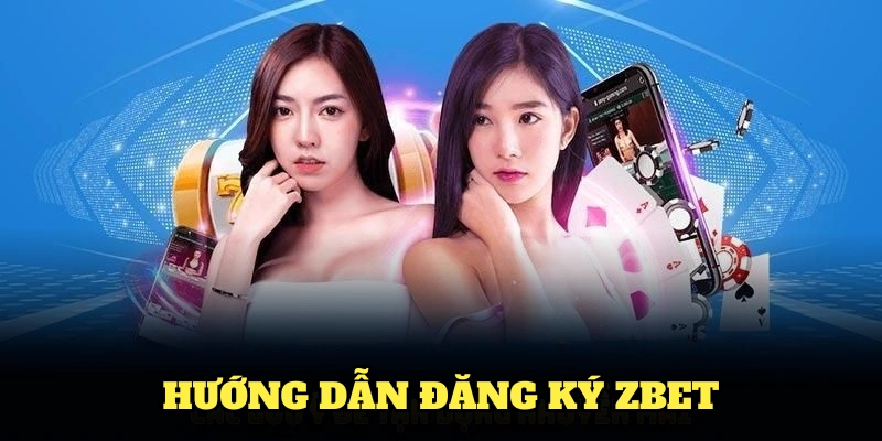 Hướng dẫn đăng ký Zbet tiết kiệm thời gian nhất