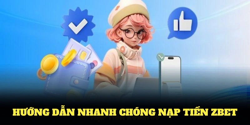 Hướng dẫn nhanh chóng nạp tiền Zbet cho tân thủ