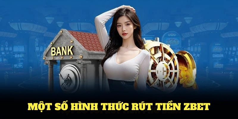 Một số hình thức rút tiền Zbet chính thức tại nhà cái