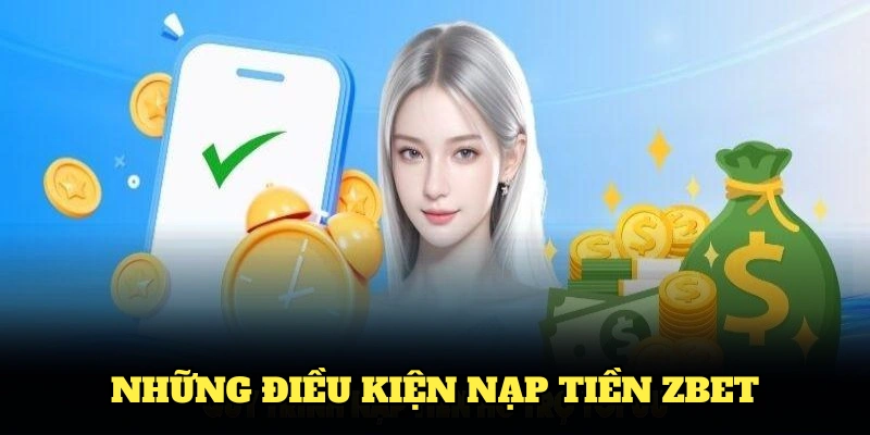Những điều kiện nạp tiền Zbet thành viên cần nhớ