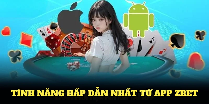 Các tính năng hấp dẫn nhất từ app Zbet đáng để tải ngay